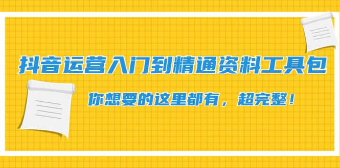 抖音运营入门到精通资料工具包：你想要的这里都有，超完整！，源码仅供个人学习研究，不可商用