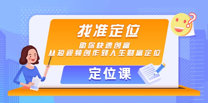 【定位课】找准定位,助你快速创富,从短视频创作到人生财富定位,源码仅供个人学习研究,不可商用