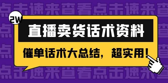 2万字 直播卖货话术资料:催单话术大总结,超实用,源码仅供个人学习研究,不可商用