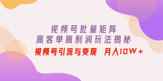 视频号批量矩阵的高客单高利润玩法揭秘，源码仅供个人学习研究，不可商用