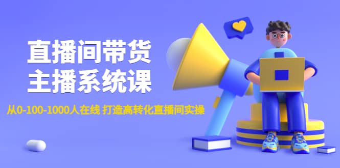 直播间带货主播系统课:从0-100-1000人在线 打造高转化直播间实操,源码仅供个人学习研究,不可商用