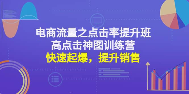 电商流量之点击率提升班+高点击神图训练营:快速起爆,提升销售,源码仅供个人学习研究,不可商用