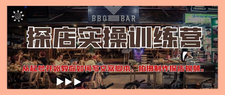 探店实操训练营:从起号开始教你如何写文案、拍摄制作探店视频,源码仅供个人学习研究,不可商用