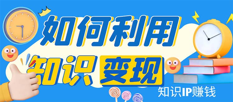 知识IP变现训练营:手把手带你如何做知识IP赚钱,助你逆袭人生,源码仅供个人学习研究,不可商用