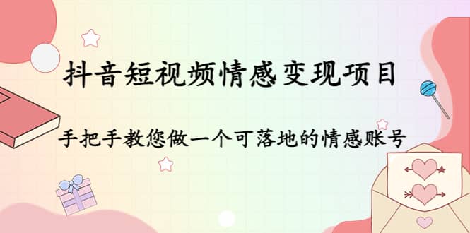 抖音短视频情感变现项目:手把手教您做一个可落地的情感账号,源码仅供个人学习研究,不可商用