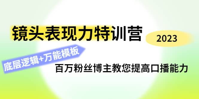 镜头表现力特训营:百万粉丝博主教您提高口播能力,底层逻辑+万能模板,源码仅供个人学习研究,不可商用