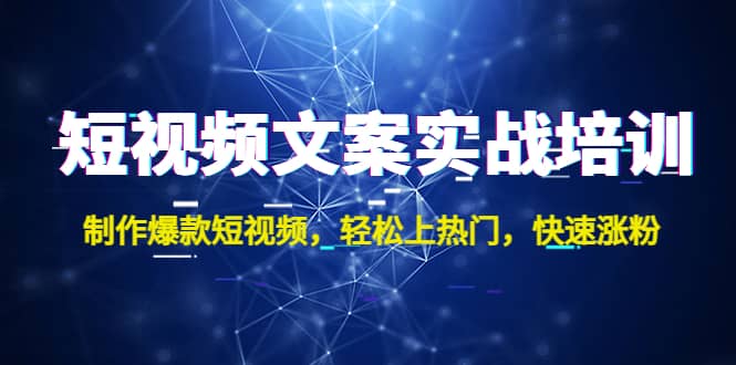 短视频文案实战培训:制作爆款短视频,轻松上热门,快速涨粉,源码仅供个人学习研究,不可商用