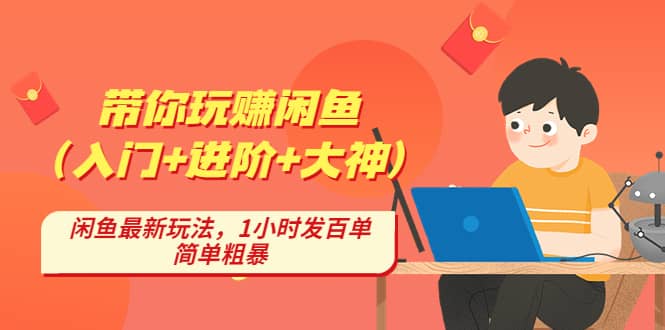 带你玩赚闲鱼(入门+进阶+大神),闲鱼最新玩法,1小时发百单,简单粗暴,源码仅供个人学习研究,不可商用