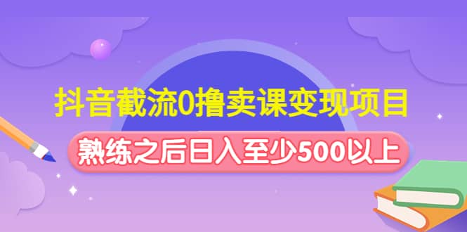 抖音截流0撸卖课变现项目,源码仅供个人学习研究,不可商用