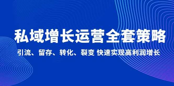 私域增长运营全套策略：引流、留存、转化、裂变 快速实现高利润增长，源码仅供个人学习研究，不可商用