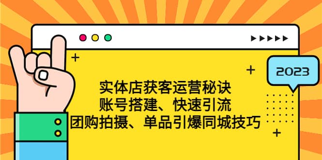 实体店获客运营秘诀:账号搭建-快速引流-团购拍摄-单品引爆同城技巧 等等,源码仅供个人学习研究,不可商用