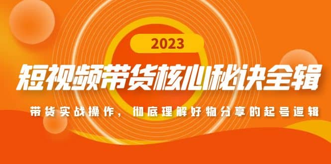 短视频带货核心秘诀全辑:带货实战操作,彻底理解好物分享的起号逻辑,源码仅供个人学习研究,不可商用