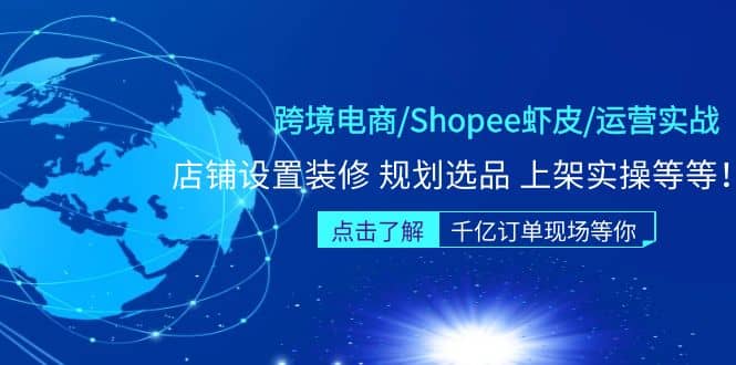 跨境电商/Shopee虾皮/运营实战训练营:店铺设置装修 规划选品 上架实操等等,源码仅供个人学习研究,不可商用