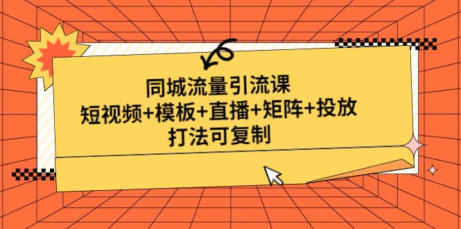同城流量引流课:短视频+模板+直播+矩阵+投放,打法可复制(无水印),源码仅供个人学习研究,不可商用