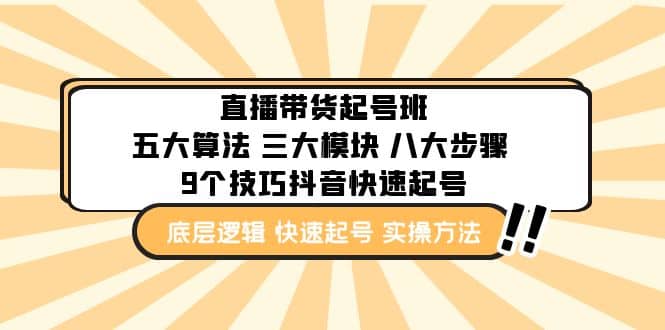 直播带货-起号实操班:五大算法 三大模块 八大步骤 9个技巧抖音快速记号,源码仅供个人学习研究,不可商用