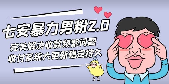 七安暴力男粉2.0 完美解决收款频繁问题 收付系统大更新稳定持久(教程+素材),源码仅供个人学习研究,不可商用