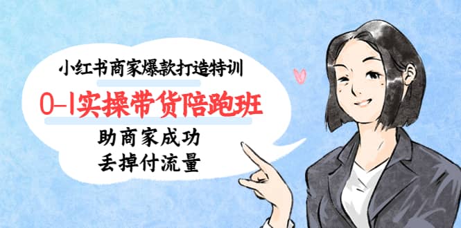 小红书商家爆款打造特训（14期）0-1实操带货陪跑班，助商家成功丢掉付流量，源码仅供个人学习研究，不可商用