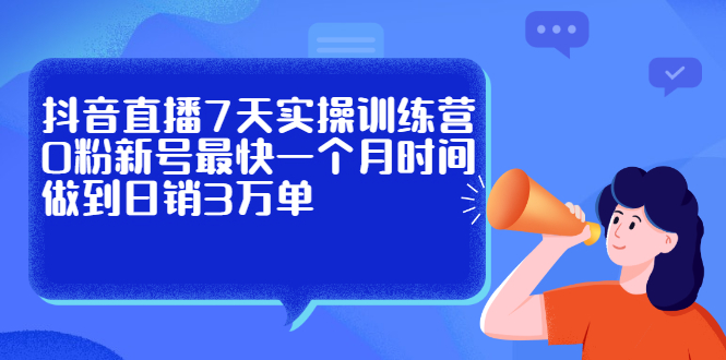 抖音直播7天实操训练营,0粉新号最快一个月时间做到日销3万单,源码仅供个人学习研究,不可商用