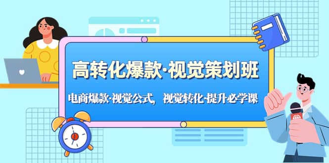 高转化爆款·视觉策划班:电商爆款·视觉公式,视觉转化·提升必学课,源码仅供个人学习研究,不可商用