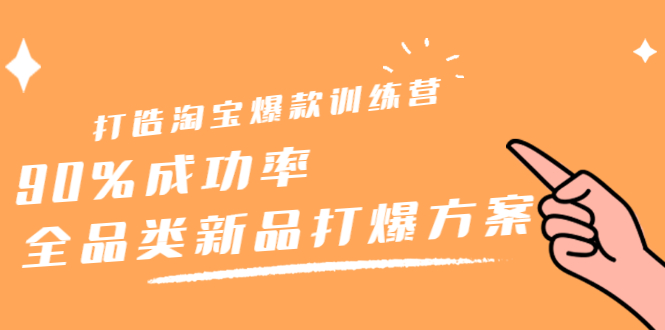 打造淘宝爆款训练营,90%成功率:全品类新品打爆方案,源码仅供个人学习研究,不可商用