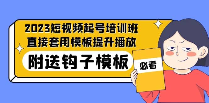 2023最新短视频起号培训班:直接套用模板提升播放,附送钩子模板-31节课,源码仅供个人学习研究,不可商用