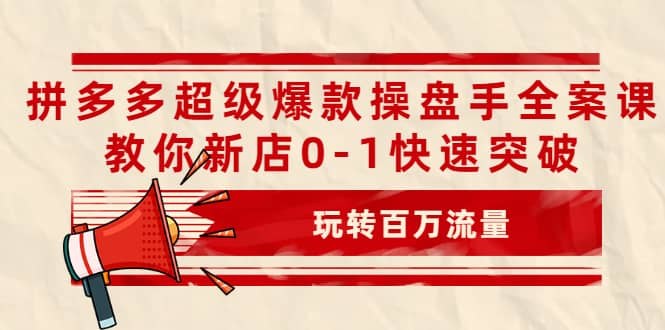 拼多多超级爆款操盘手全案课,教你新店0-1快速突破,玩转百万流量,源码仅供个人学习研究,不可商用