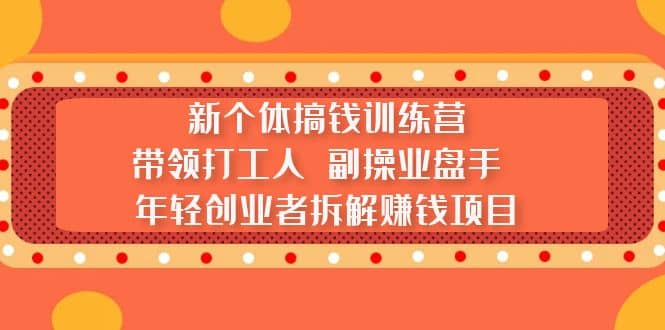 新个体搞钱训练营:带领打工人 副操业盘手 年轻创业者拆解赚钱项目,源码仅供个人学习研究,不可商用
