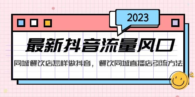 2023最新抖音流量风口,同城餐饮店怎样做抖音,餐饮同城直播店引流方法,源码仅供个人学习研究,不可商用