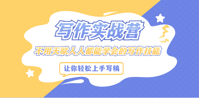 写作实战营,不用天赋人人都能学会的写作技能,让你轻松写稿变现,源码仅供个人学习研究,不可商用