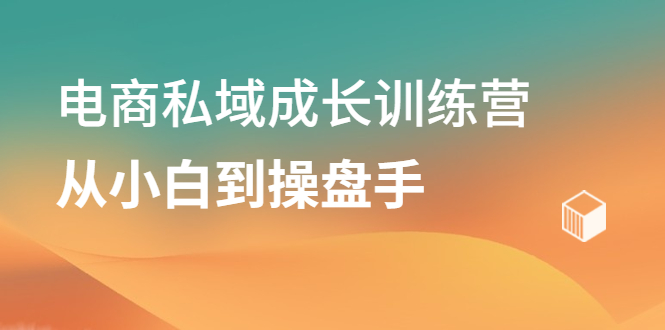 电商私域成长训练营,从小白到操盘手,源码仅供个人学习研究,不可商用