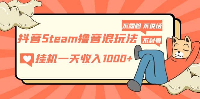 抖音Steam撸音浪玩法 不露脸 不说话 不封号 社恐人群福音 ，源码仅供个人学习研究，不可商用