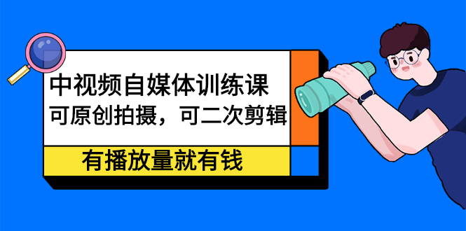 中视频自媒体训练课:可原创拍摄,可二次剪辑,有播放量就有钱,源码仅供个人学习研究,不可商用