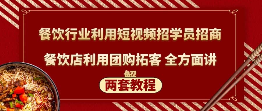 餐饮行业利用短视频招学员招商+餐饮店利用团购拓客 全方面讲解(两套教程)，源码仅供个人学习研究，不可商用