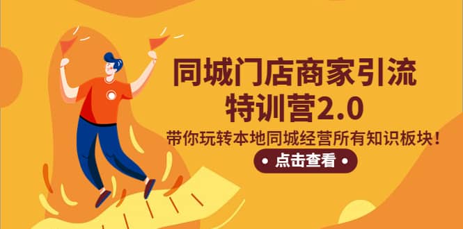 同城门店商家引流特训营2.0,带你玩转本地同城经营所有知识板块,源码仅供个人学习研究,不可商用