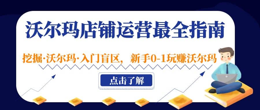 沃尔玛店铺·运营最全指南,挖掘·沃尔玛·入门盲区,新手0-1玩赚沃尔玛,源码仅供个人学习研究,不可商用