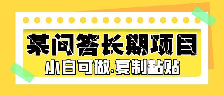 某问答长期项目,简单复制粘贴,小白可做,源码仅供个人学习研究,不可商用