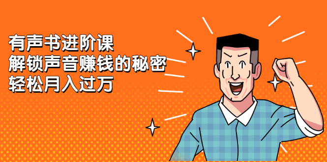 有声书进阶课,解锁声音赚钱的秘密,源码仅供个人学习研究,不可商用