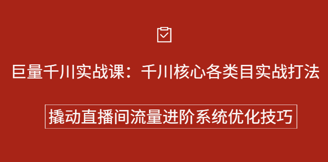 巨量千川实战系列课:千川核心各类目实战打法,撬动直播间流量进阶系统优化技巧,源码仅供个人学习研究,不可商用
