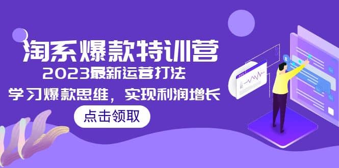 2023淘系爆款特训营,2023最新运营打法,学习爆款思维,实现利润增长,源码仅供个人学习研究,不可商用