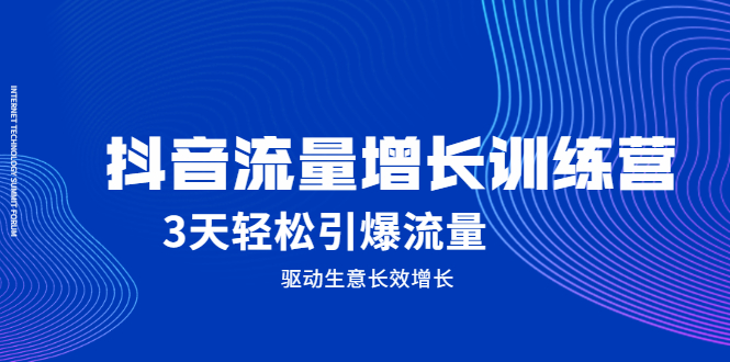 抖音流量增长训练营，3天轻松引爆流量，驱动生意长效增长，源码仅供个人学习研究，不可商用
