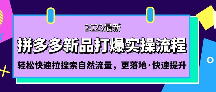 拼多多-新品打爆实操流程:轻松快速拉搜索自然流量,更落地·快速提升,源码仅供个人学习研究,不可商用