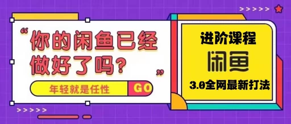火爆全网的咸鱼玩法进阶课程,咸鱼进阶课程,源码仅供个人学习研究,不可商用