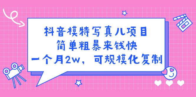抖音模特写真儿项目,简单粗暴来钱快,一个月2w,可规模化复制(附全套资料),源码仅供个人学习研究,不可商用