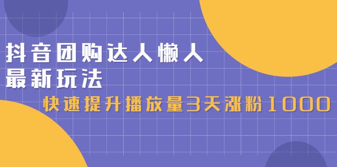 抖音团购达人懒人最新玩法,0基础轻松学做团购达人(初级班+高级班),源码仅供个人学习研究,不可商用