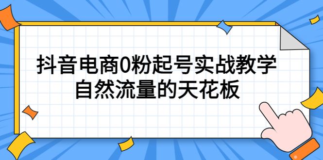 4月最新线上课，抖音电商0粉起号实战教学，自然流量的天花板，源码仅供个人学习研究，不可商用