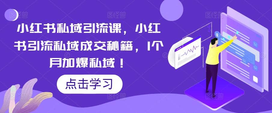 小红书私域引流课,小红书引流私域成交秘籍,1个月加爆私域,源码仅供个人学习研究,不可商用