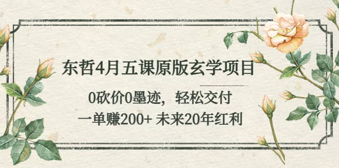东哲4月五课原版玄学项目:0砍价0墨迹 轻松交付 未来20年红利,源码仅供个人学习研究,不可商用