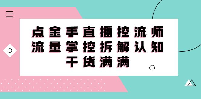 直播控流师线上课,流量掌控拆解认知,干货满满,源码仅供个人学习研究,不可商用