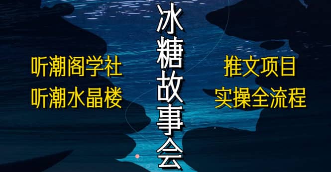 抖音冰糖故事会项目实操,小说推文项目实操全流程,简单粗暴,源码仅供个人学习研究,不可商用