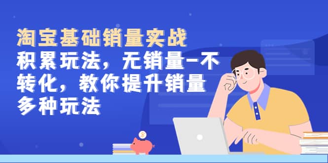淘宝基础销量实战-积累玩法,无销量-不转化,教你提升销量多种玩法,源码仅供个人学习研究,不可商用